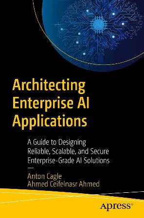 Cover: Architecting Enterprise AI Applications: A Guide to Designing Reliable, Scalable, and Secure Enterprise-Grade AI Solutions - Cagle