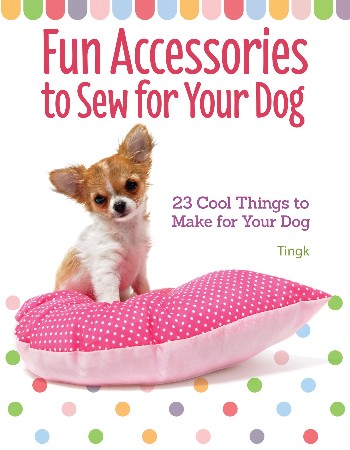 Cover: Fun Accessories to Sew for Your Dog - Tingk Lee