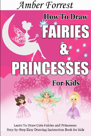 Cover: How To Draw Fairies and Princesses for Kids: Learn To Draw Cute Fairies and Princesses Step-by-Step Easy Drawing Instruction Book for kids - Forrest