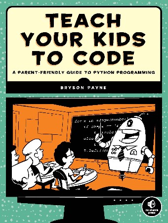 Cover: Teach Your Kids to Code: A Parent-Friendly Guide to Python Programming - Payne