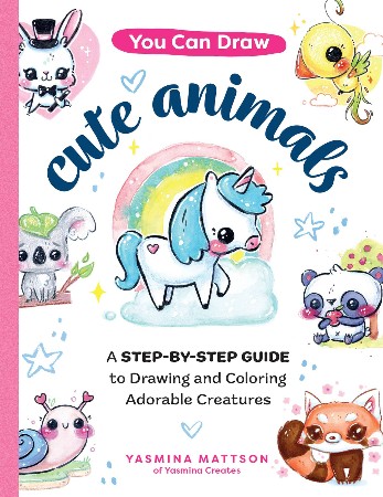 Cover: You Can Draw Cute Animals: A Step-by-Step Guide to Drawing and Coloring Adorable Creatures - Mattson