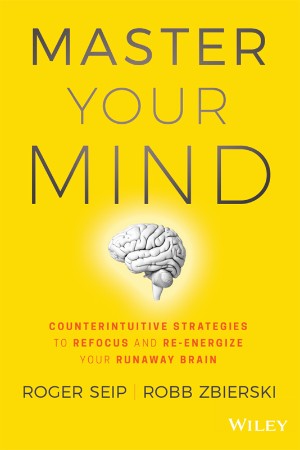 Cover: Master Your Mind: Counterintuitive Strategies to Refocus and Re-Energize Your Runaway Brain - Seip