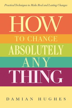 Cover: How to Change Absolutely Anything - Damian Hughes