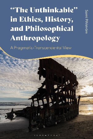 Cover: "The Unthinkable" in Ethics, History and Philosophical Anthropology: A Pragmatic-Transcendental View - Pihlstr&ouml; m
