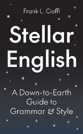 Cover: Stellar English : A Down-To-Earth Guide to Grammar and Style - Frank L Cioffi