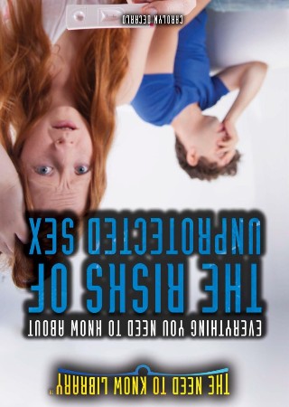 Cover: Everything You Need to Know about the Risks of Unprotected Sex - Carolyn DeCarlo