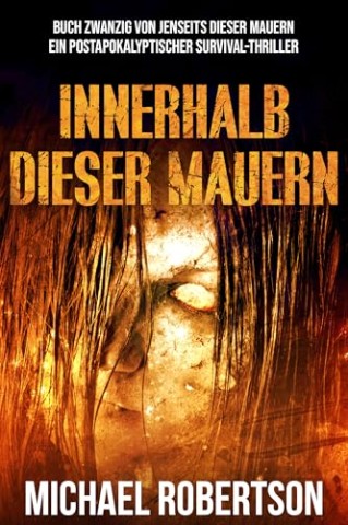 Cover: Michael Robertson - Innerhalb dieser Mauern: Buch Zwanzig von Jenseits Dieser Mauern: Ein postapokalyptischer Survival-Thriller