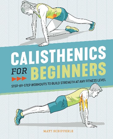 Cover: Calisthenics for Beginners: Step-By-Step Workouts to Build Strength at Any Fitness Level - Schifferle