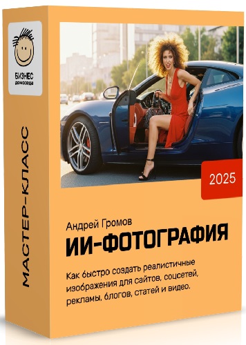 [Бизнес Домоседа] Андрей Громов - ИИ-Фотография (2025) Мастер-класс