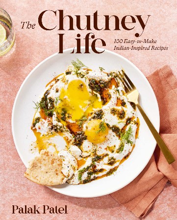 Cover: The Chutney Life: 100 Easy-to-Make Indian-Inspired Recipes - Patel