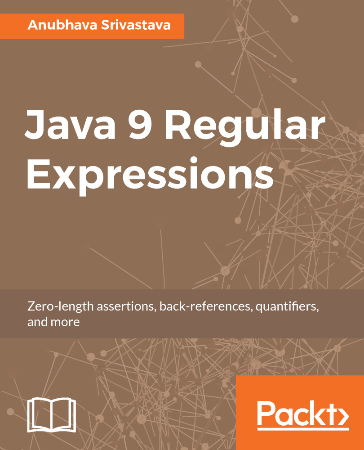 Cover: Java 9 Regular Expressions: A hands-on guide to implement zero-length assertions, back-references, quantifiers, and many more - Srivastava