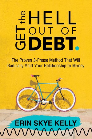 Cover: Get the Hell Out of Debt: The Proven 3-Phase Method That Will Radically Shift Your Relationship to Money - Kelly