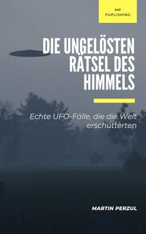 Cover: Martin Perzul - Die ungel&ouml;sten R&auml;tsel des Himmels: Echte Ufo-F&auml;lle, die die Welt ersch&uuml;tterten
