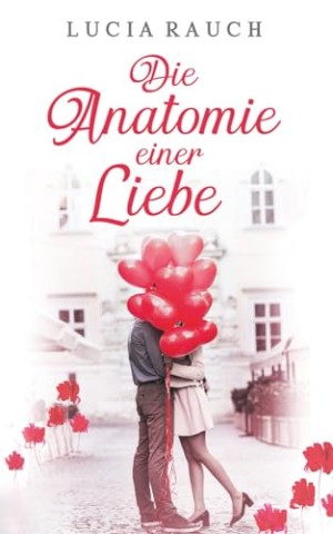 Lucia Rauch - Die Anatomie einer Liebe