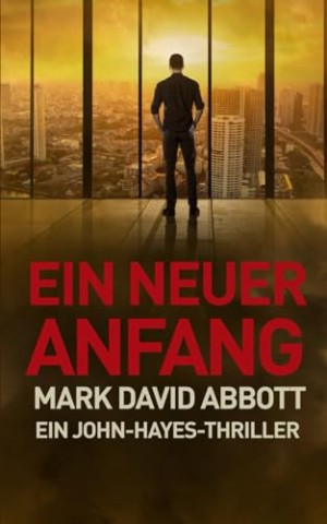 Cover: Mark David Abbott - Ein Neuer Anfang: Ein John-Hayes-Thriller #3