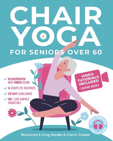 Cover: Chair Yoga for Seniors Over 60: Fully Illustrated and Video Guide With 50+ Poses, 4 Complete Routines and a 28-Day Challenge To Elevate Your Health and Weight Loss With Quick and Easy Seated Exercises - Parker