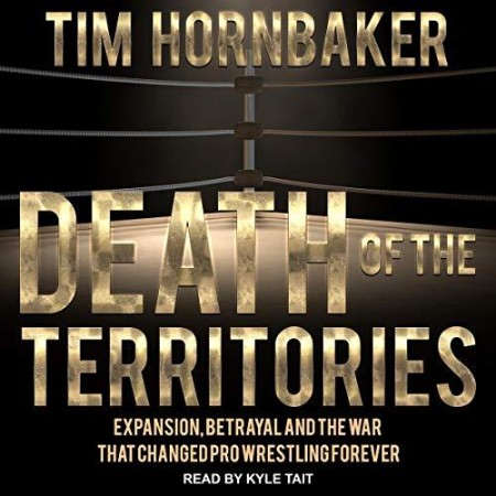 Cover: Death of the Territories : Expansion, BetRayal and the War That Changed Pro Wrestling Forever - Tim Hornbaker
