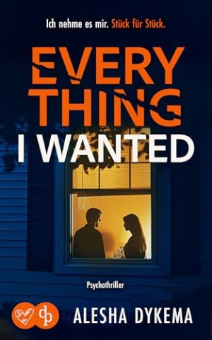 Alesha Dykema - Everything I wanted: Ein d&uuml;sterer Psychothriller (Standalone Psychothriller mit G&auml;nsehaut Garantie 2)
