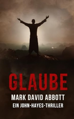 Cover: Mark David Abbott - Glaube: Ein John-Hayes-Thriller #8