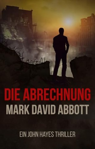 Cover: Mark David Abbott - Die Abrechnung: Ein John-Hayes-Thriller #6