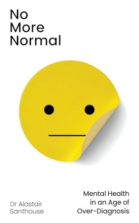 Cover: No More Normal: Mental Health in an Age of Over-Diagnosis - Santhouse, Dr Alastair