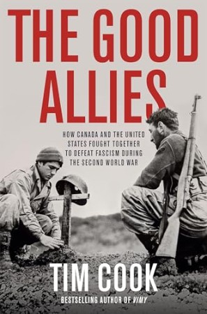 Cover: The Good Allies: How Canada and the United States Fought Together to Defeat Fascism During the Second World War - Cook, Tim