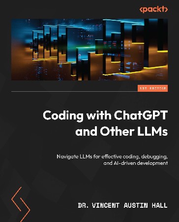 Cover: Coding with ChatGPT and Other LLMs: Navigate LLMs for effective coding, debugging, and AI-driven development - Dr. Vincent Austin Hall