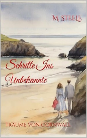 Cover: M. Steele - Schritte ins Unbekannte: Tr&auml;ume von Cornwall
