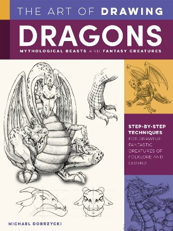 Cover: The Art of Drawing Dragons, Mythological Beasts, and Fantasy Creatures - Michael Dobrzycki
