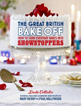 Cover: The Great British Bake Off How to Turn Everyday Bakes Into Showstoppers - Collister