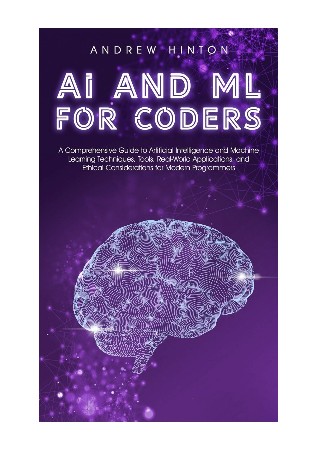 Cover: AI and ML for Coders: A Comprehensive Guide to Artificial Intelligence and Machine Learning Techniques, Tools, Real-World Applications, and Ethical . for Modern Programmers - Hinton
