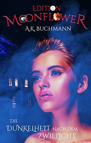 Cover: A.K. Buchmann - Die Dunkelheit nach dem Zwielicht: Edition Moonflower - Band 1