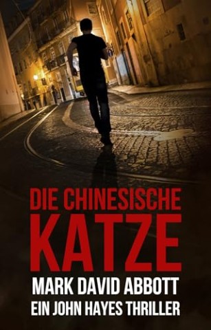 Cover: Mark David Abbott - Die Chinesische Katze: Ein John-Hayes-Thriller #9