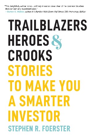 Cover: Trailblazers, Heroes, and Crooks: Stories to Make You a Smarter Investor - Foerster, Stephen R.