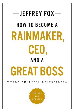 Cover: How to Become a Rainmaker, Ceo, and a Great Boss: Three Business Bestsellers - Fox, Jeffrey J.