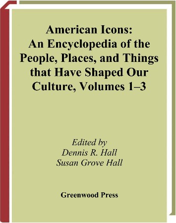 Cover: American Icons: An Encyclopedia of the People, Places, and Things that Have Shaped Our Culture [3 volumes] - Dennis R. Hall