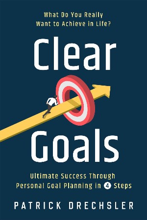 Cover: Clear Goals: What Do You Really Want to Achieve in Life? Ultimate Success Through Personal Goal Planning in 4 Steps - Drechsler, Patrick