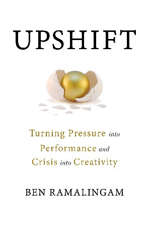 Cover: Upshift: Turning Pressure into Performance and Crisis into Creativity - Ramalingam, Ben