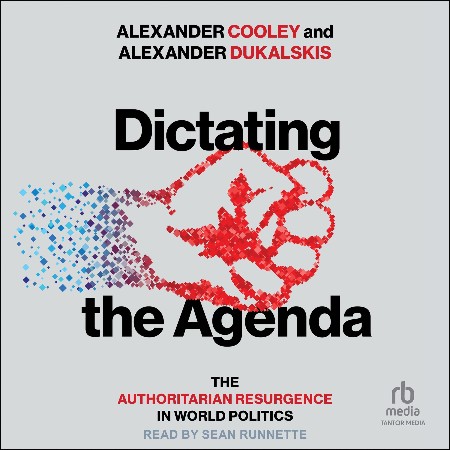 Cover: Dictating the Agenda: The Authoritarian Resurgence in World Politics - Cooley, Alexander; Dukalskis, Alexander
