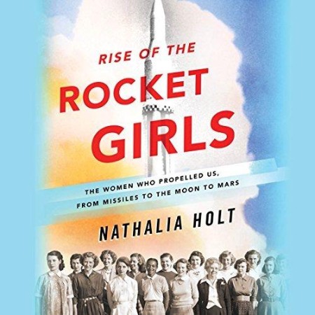 Cover: Rise of the Rocket Girls: The Women Who Propelled Us, from Missiles to the Moon to Mars - Holt, Nathalia