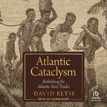 Cover: Atlantic Cataclysm: Rethinking the Atlantic Slave Trades - Eltis, David