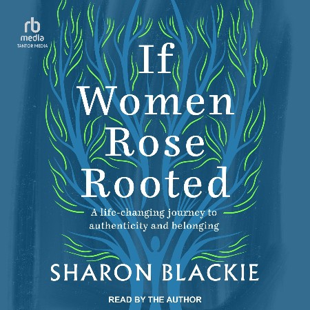 Cover: If Women Rose Rooted: A Life-changing Journey to Authenticity and Belonging - Blackie, Sharon
