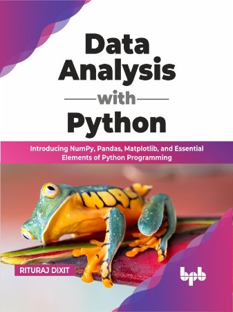 Cover: Data Analysis with Python: Introducing NumPy, Pandas, Matplotlib, and Essential Elements of Python Programming - Dixit, Rituraj