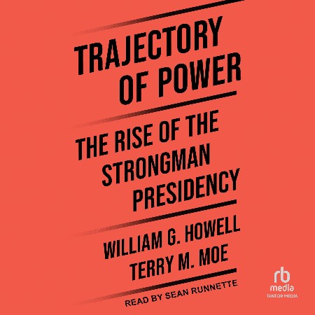 Cover: Trajectory of Power The Rise of the Strongman Presidency - Terry M. Moe|William G. Howell