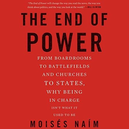 Cover: The End of Power: From Boardrooms to Battlefields and Churches to States, Why Being In Charge Isn&acirc; t What It Used to Be - Naim, Moises