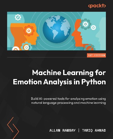 Cover: Machine Learning for Emotion Analysis in Python: Build AI-Powered tools for analyzing emotion using natural language processing and machine learning - Ramsay, Allan; Ahmad, Tariq