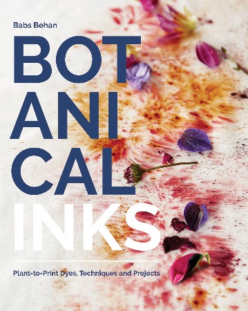 Cover: Botanical Inks: Plant-to-Print Dyes, Techniques and Projects - Babs Behan