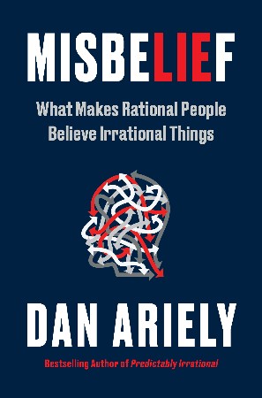 Cover: Misbelief: What Makes Rational People Believe Irrational Things - Ariely Dr., Dan
