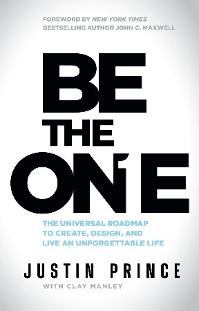 Cover: Be the One: The Universal Roadmap to Create, Design, and Live an Unforgettable Life - Prince, Justin; Manley, Clay
