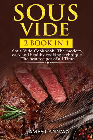 Cover: Sous Vide: 2 books in 1: Sous Vide Cookbook. The modern, easy and healthy cooking technique. The best recipes of all time - Cannava, James